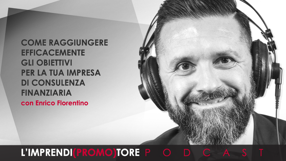#003 – Come raggiungere efficacemente gli obiettivi per la tua impresa di Consulenza finanziaria.
