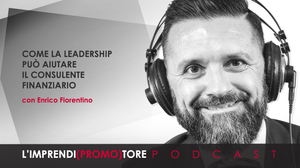 #005 – Come la leadership può aiutare il Consulente finanziario