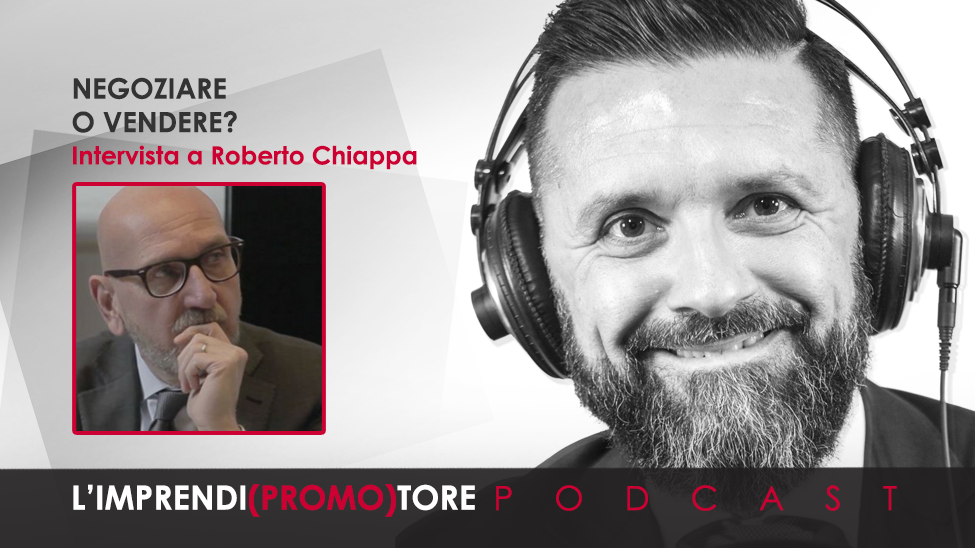 #010 – Negoziare o vendere? – Intervista a Roberto Chiappa