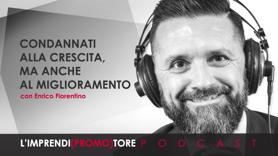 #015 – Condannati alla crescita, ma anche al miglioramento – di Enrico Florentino