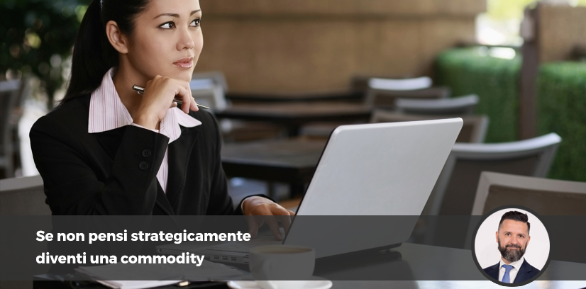 Se non pensi strategicamente diventi una commodity
