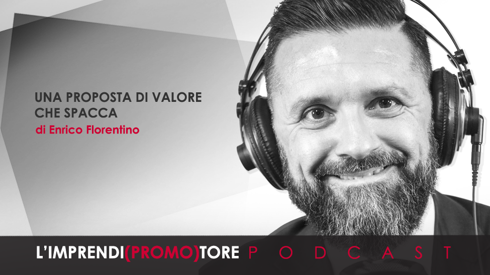 #048 – Una proposta di valore che spacca – di Enrico Florentino