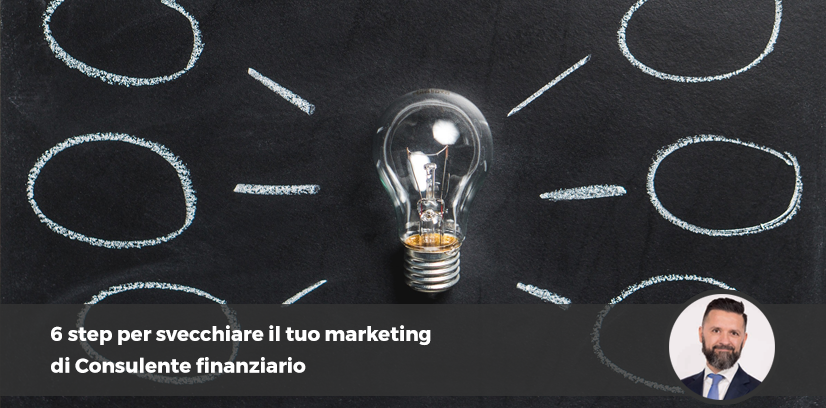 6 step per svecchiare il tuo marketing di Consulente finanziario