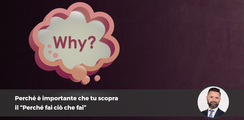 Perché è importante che tu scopra il “Perché fai ciò che fai”